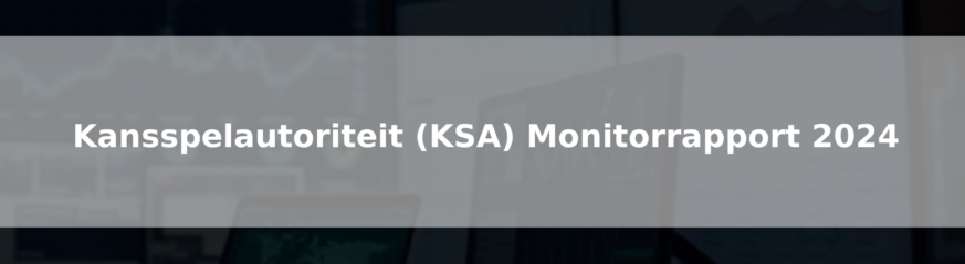 Kansspelautoriteit (KSA) Monitorrapport 2024